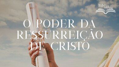 O poder da ressurreição de Cristo